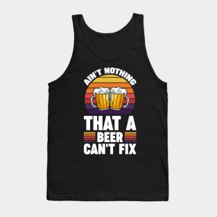 Ain't nothing that a beer can't fix - Funny Hilarious Meme Satire Simple Black and White Beer Lover Gifts Presents Quotes Sayings Tank Top